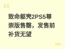 致命躯壳2PS5尊崇版售罄,发售前补货无望