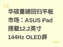 华硕重磅回归平板市场:ASUS Pad搭载12.2英寸144Hz OLED屏