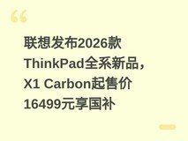 联想发布2026款ThinkPad全系新品,X1 Carbon起售价16499元享国补