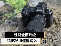 性能全面升级 尼康Z6III值得购入