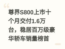 尊界S800上市十个月交付1.6万台,稳居百万级豪华轿车销量榜首