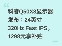 科睿Q50X3显示器发布:24英寸320Hz Fast IPS,1298元享补贴