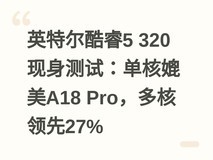 英特尔酷睿5 320现身测试:单核媲美A18 Pro,多核领先27%