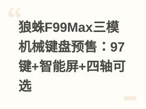 狼蛛F99Max三模机械键盘预售:97键+智能屏+四轴可选
