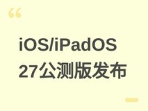 苹果发布iOS/iPadOS 27第二个公测版:新增自动下载、照片填充等特性