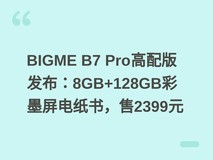 BIGME B7 Pro高配版发布:8GB+128GB彩墨屏电纸书,售2399元