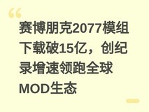 赛博朋克2077模组下载破15亿,创纪录增速领跑全球MOD生态