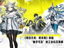 《明日方舟:终末地》体验:“触手可及”的工业化沉浸感