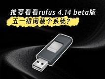 五一得闲装个系统?推荐看看rufus 4.14 beta版