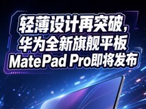 轻薄设计再突破,华为全新旗舰平板MatePad Pro即将发布