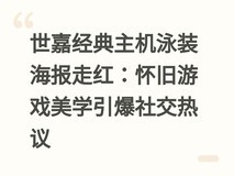 世嘉经典主机泳装海报走红:怀旧游戏美学引爆社交热议