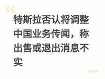 特斯拉否认将调整中国业务传闻,称出售或退出消息不实