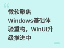 微软聚焦Windows基础体验重构,WinUI升级推进中