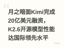 月之暗面Kimi完成20亿美元融资,K2.6开源模型性能达国际领先水平