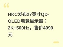 HKC·¢²¼27Ó¢´çQD-OLEDµç¾ºÏÔʾÆ÷£º2K+500Hz£¬ÊÛ¼Û4999Ôª