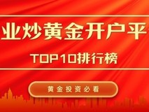 黄金投资必看!专业炒黄金开户平台TOP10排行榜,皇御贵金属突围而出