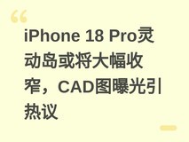 iPhone 18 Pro灵动岛或将大幅收窄,CAD图曝光引热议