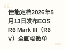 佳能定档2026年5月13日发布EOS R6 Mark III(R6 V)全画幅微单