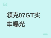 领克07GT实车曝光:雪茄车身+掀背尾门+1.5T EM-P插混,2026年上市