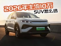 2026年主流10万元SUV怎么选?