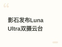 影石发布Luna Ultra双摄云台相机:1英寸传感器+3倍光变,售价5299元