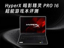 超硬核性能释放200W+!HyperX暗影精灵PRO 16超能游戏本深度评测