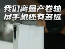 折叠屏已经玩出了花,我们离量产卷轴屏手机还有多远