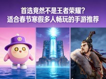 首选竟然不是王者荣耀?适合春节寒假多人畅玩的手游推荐
