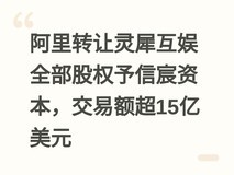阿里转让灵犀互娱全部股权予信宸资本,交易额超15亿美元
