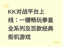 KK对战平台上线:一键畅玩拳皇全系列及百款经典街机游戏