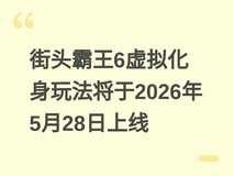街头霸王6虚拟化身玩法将于2026年5月28日上线