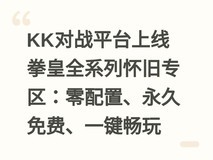 KK对战平台上线拳皇全系列怀旧专区:零配置、永久免费、一键畅玩
