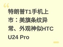 特朗普T1手机上市:美旗条纹异常、外观神似HTC U24 Pro