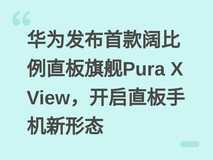 华为发布首款阔比例直板旗舰Pura X View,开启直板手机新形态