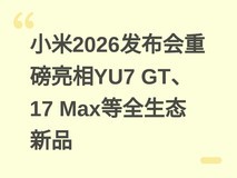 小米2026发布会重磅亮相YU7 GT、17 Max等全生态新品