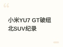 小米YU7 GT破纽北SUV圈速纪录,雷军回应保时捷超越并强调良性竞争