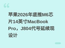 苹果2026年底推M6芯片14英寸MacBook Pro,J804代号延续现设计