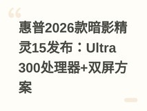 惠普2026款暗影精灵15发布:Ultra 300处理器+双屏方案