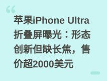 苹果iPhone Ultra折叠屏曝光:形态创新但缺长焦,售价超2000美元
