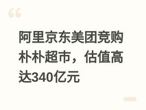 阿里京东美团竞购朴朴超市,估值高达340亿元
