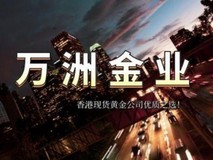 香港做现货黄金公司哪家好?万洲金业公司脱颖而出!