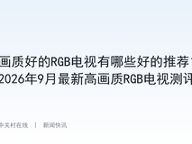 画质好的RGB电视有哪些好的推荐?2026年9月最新高画质RGB电视测评