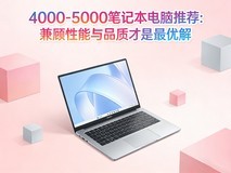 4000-5000笔记本电脑推荐:性能与品质兼顾才是最优解