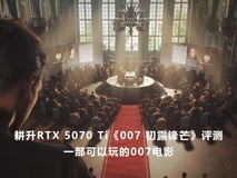 耕升RTX 5070 Ti《007 初露锋芒》评测:一部可以玩的007电影
