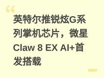 英特尔推锐炫G系列掌机芯片,微星Claw 8 EX AI+首发搭载