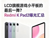 LCD旗舰游戏小平板的最后一舞?Redmi K Pad2曝光汇总