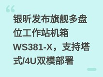 银昕发布旗舰多盘位工作站机箱WS381-X,支持塔式/4U双模部署