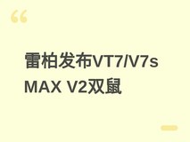 雷柏VT7/V7s MAX大师版V2双鼠发布:轻量化设计+多模充电+8000Hz回报率