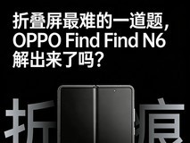 折叠屏最难的一道题,OPPO Find N6 解出来了吗?