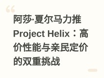 阿莎·夏尔马力推Project Helix:高价性能与亲民定价的双重挑战